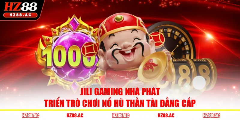 JILI Gaming nhà phát triển trò chơi Nổ Hũ Thần Tài đẳng cấp