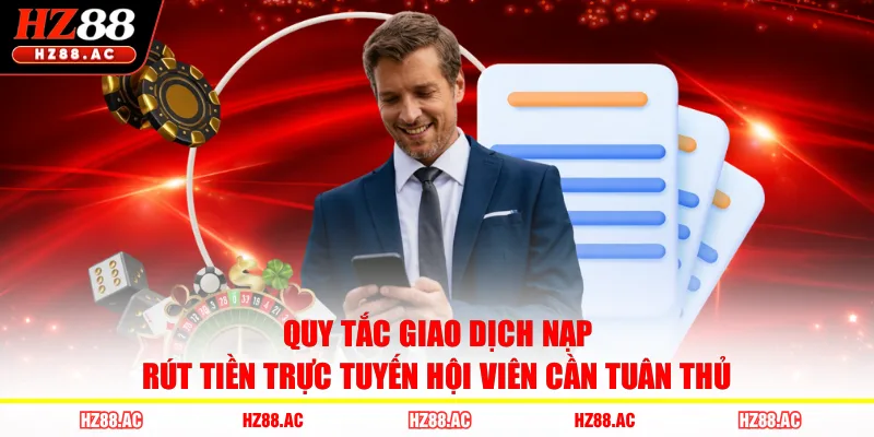 Quy tắc giao dịch nạp rút tiền trực tuyến hội viên cần tuân thủ